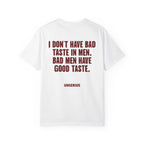I Don't Have Bad Taste In Men. Bad Men Have Good Taste.