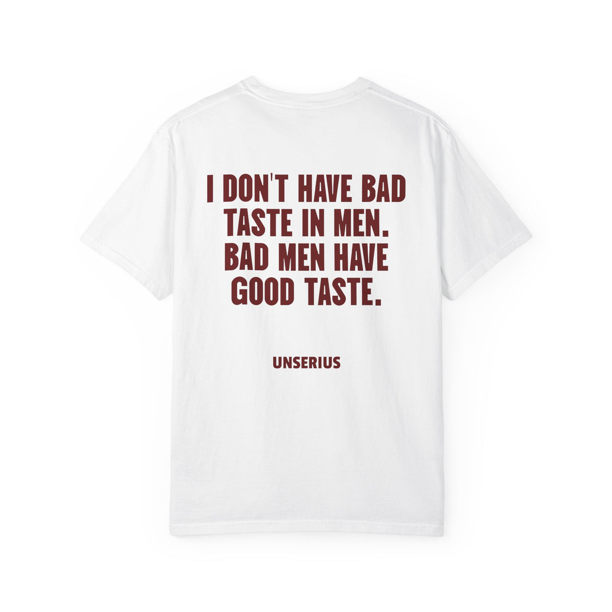 I Don't Have Bad Taste In Men. Bad Men Have Good Taste.