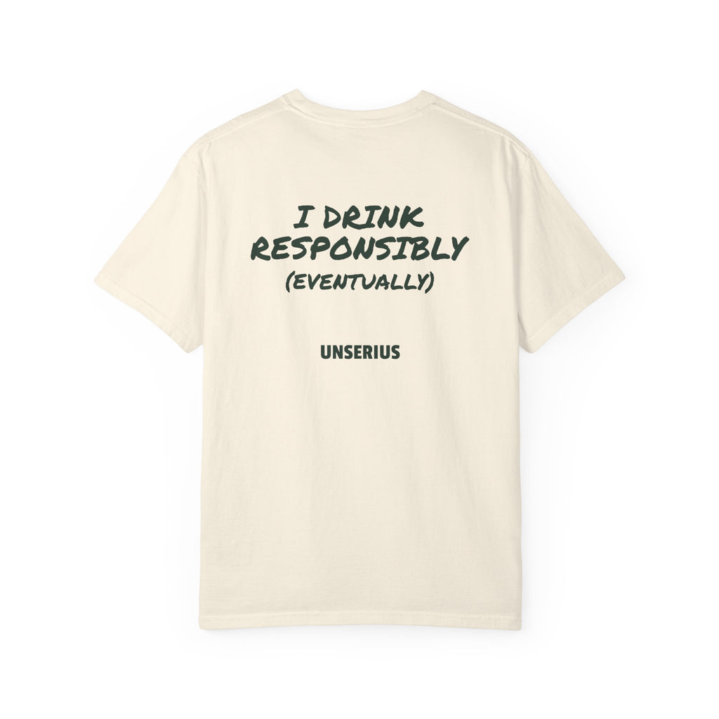 I Drink Responsibly (Eventually)