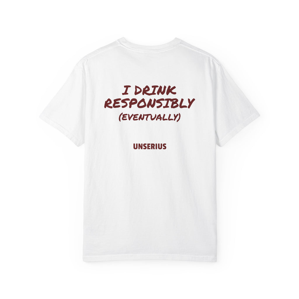 I Drink Responsibly (Eventually)