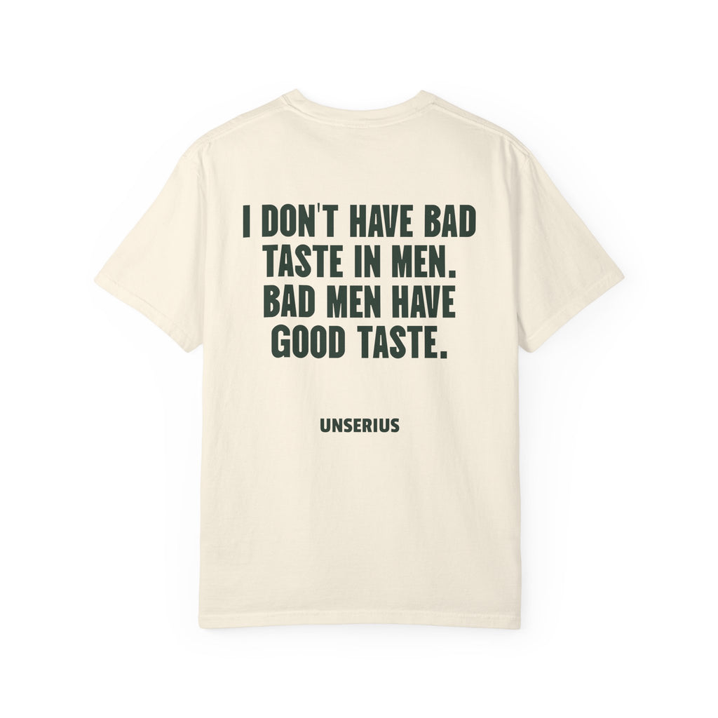 I Don't Have Bad Taste In Men. Bad Men Have Good Taste.