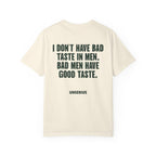 I Don't Have Bad Taste In Men. Bad Men Have Good Taste.