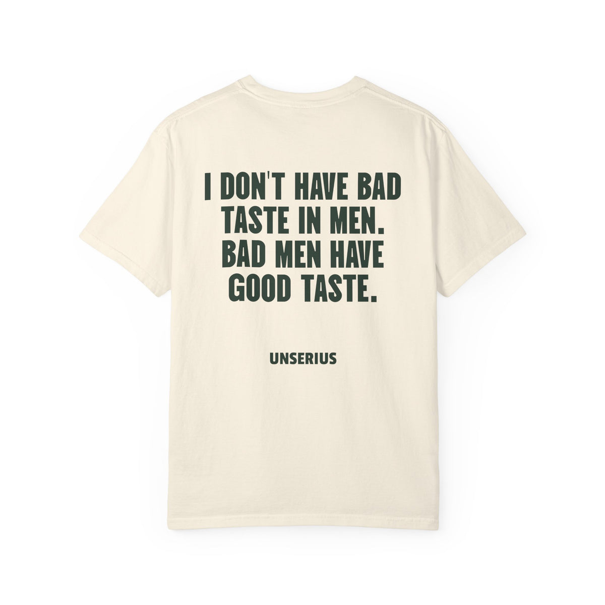 I Don't Have Bad Taste In Men. Bad Men Have Good Taste.