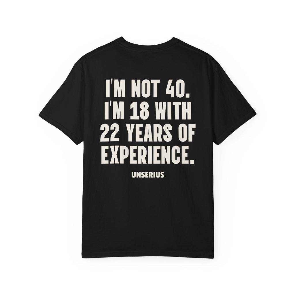 I’m Not 40. I’m 18 with 22 Years of Experience.