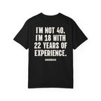 I’m Not 40. I’m 18 with 22 Years of Experience.