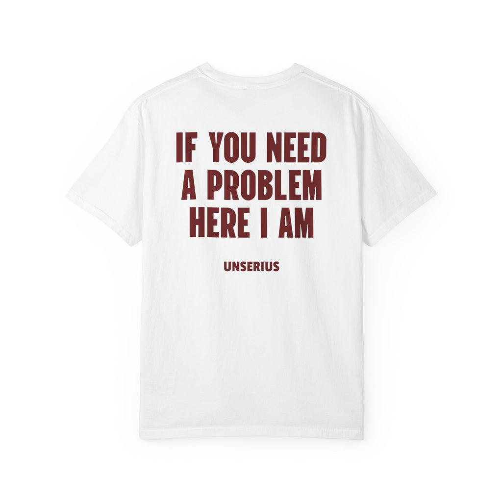 If You Need A Problem Here I Am