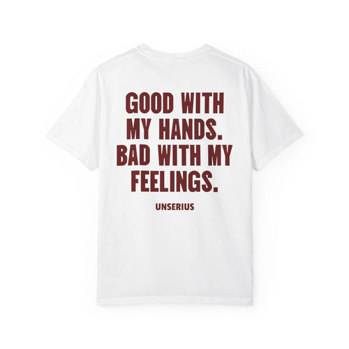 Good With My Hands. Bad With My Feelings.