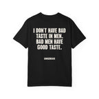 I Don't Have Bad Taste In Men. Bad Men Have Good Taste.