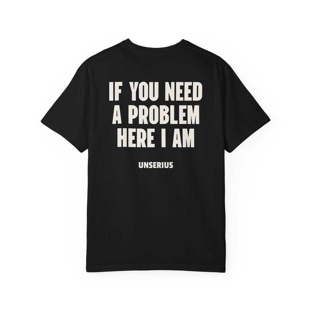If You Need A Problem Here I Am