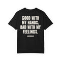 Good With My Hands. Bad With My Feelings.