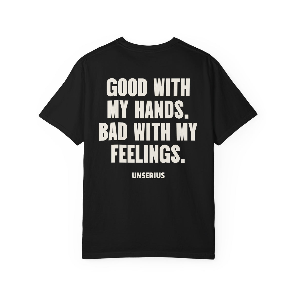 Good With My Hands. Bad With My Feelings.