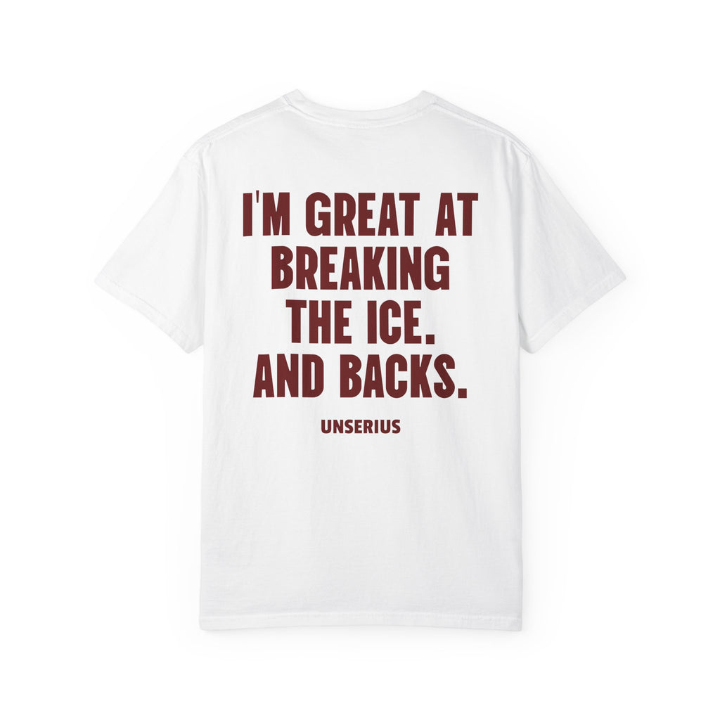 I'm Great At Breaking The Ice. And Backs.