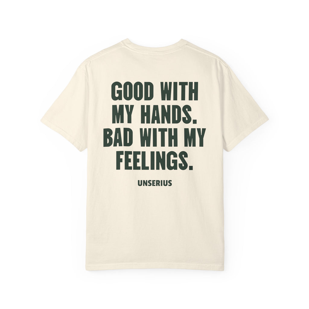 Good With My Hands. Bad With My Feelings.