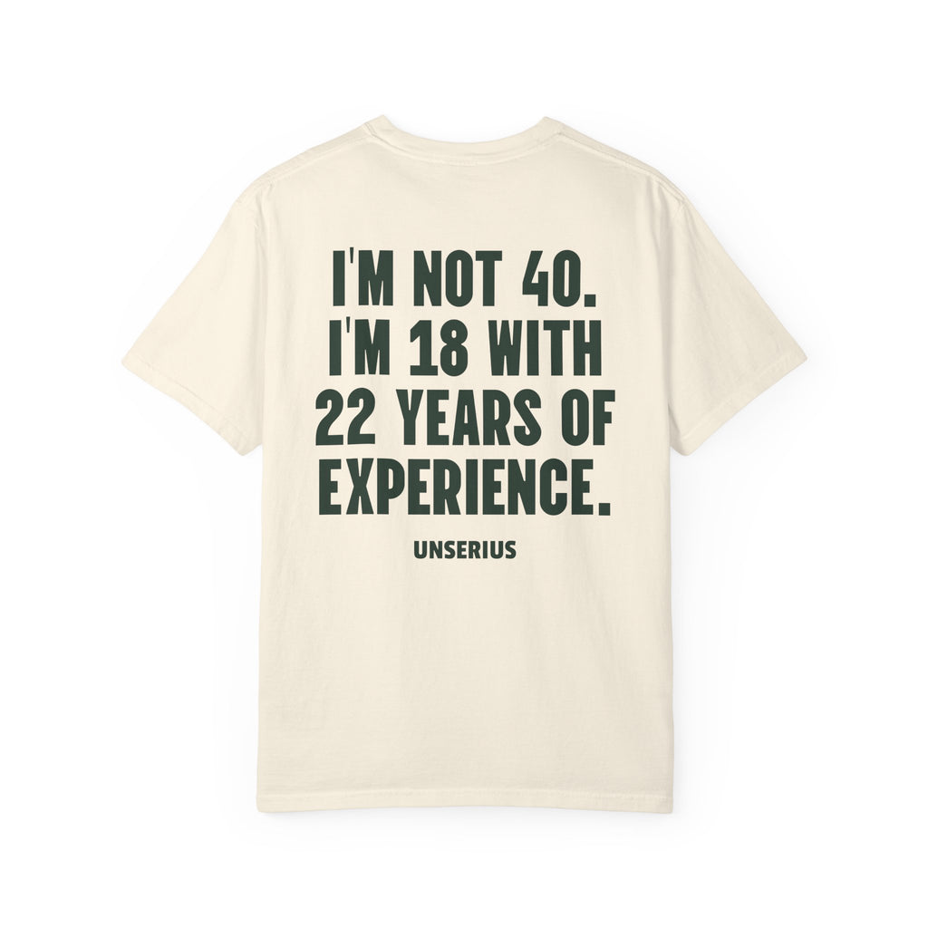 I’m Not 40. I’m 18 with 22 Years of Experience.